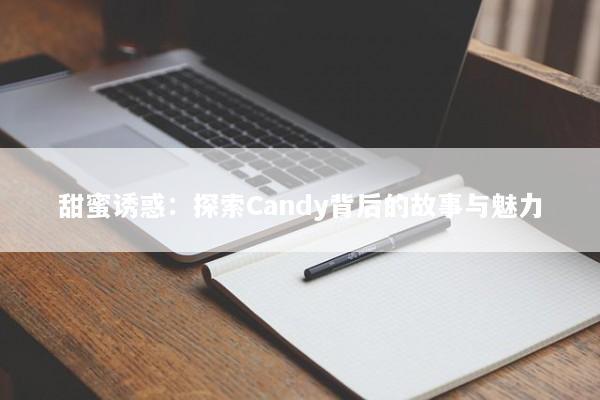 甜蜜诱惑：探索Candy背后的故事与魅力