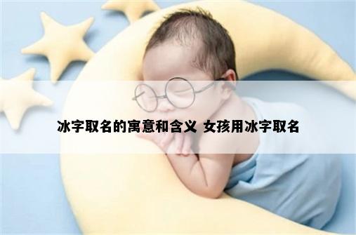 冰字取名的寓意和含义 女孩用冰字取名